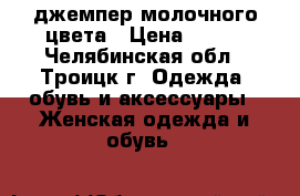 джемпер молочного цвета › Цена ­ 350 - Челябинская обл., Троицк г. Одежда, обувь и аксессуары » Женская одежда и обувь   